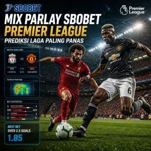 Mix Parlay SBOBET Premier League, Prediksi Laga Paling Panas